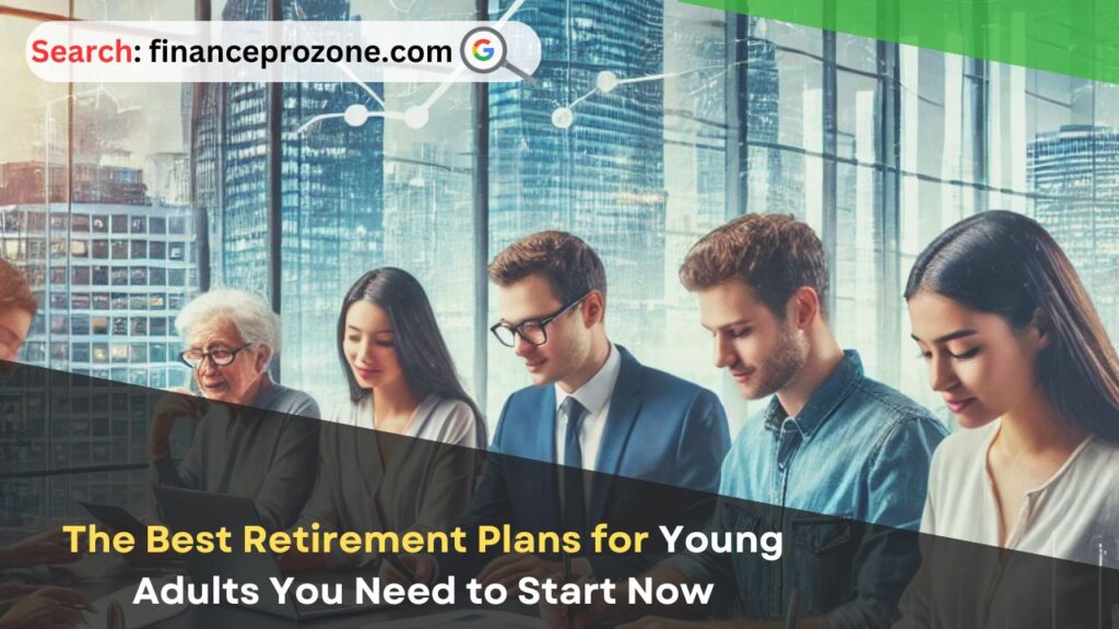The Best Retirement Plans for Young Adults You Need to Start Now