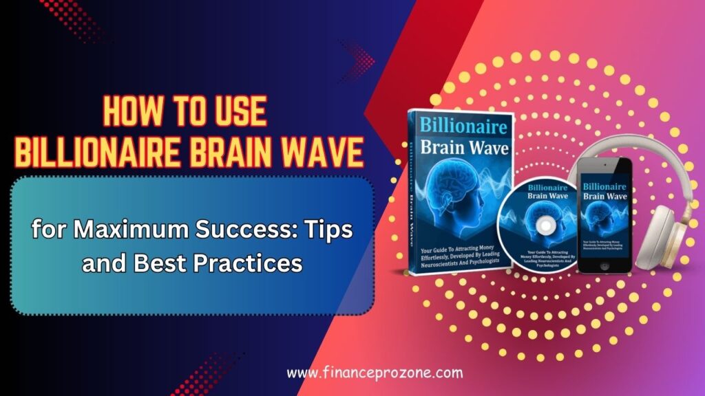 How to Use Billionaire Brain Wave for Maximum Success: Tips and Best Practices