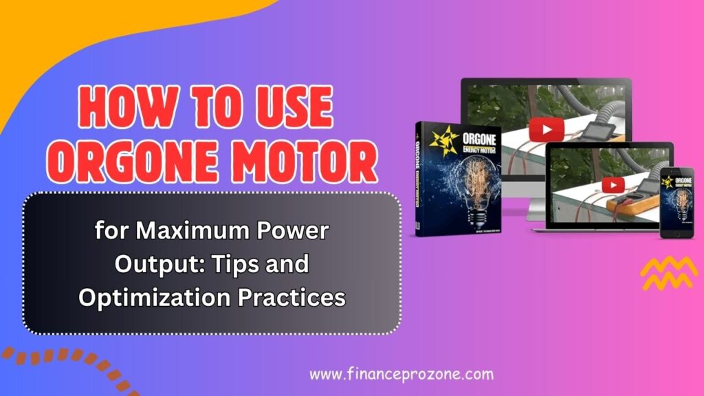 How to Use Orgone Motor for Maximum Power Output: Tips and Optimization Practices
