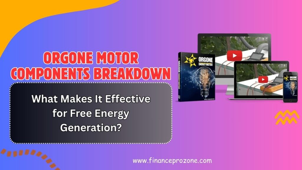 Orgone Motor Components Breakdown: What Makes It Effective for Free Energy Generation?