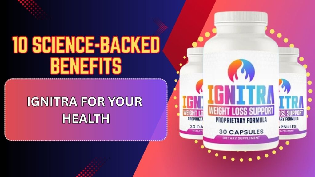 10 Science-Backed Benefits of Ignitra for Your Health