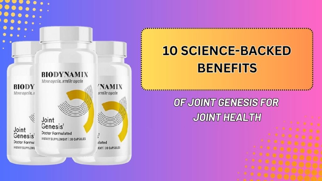 10 Science-Backed Benefits of Joint Genesis for Joint Health