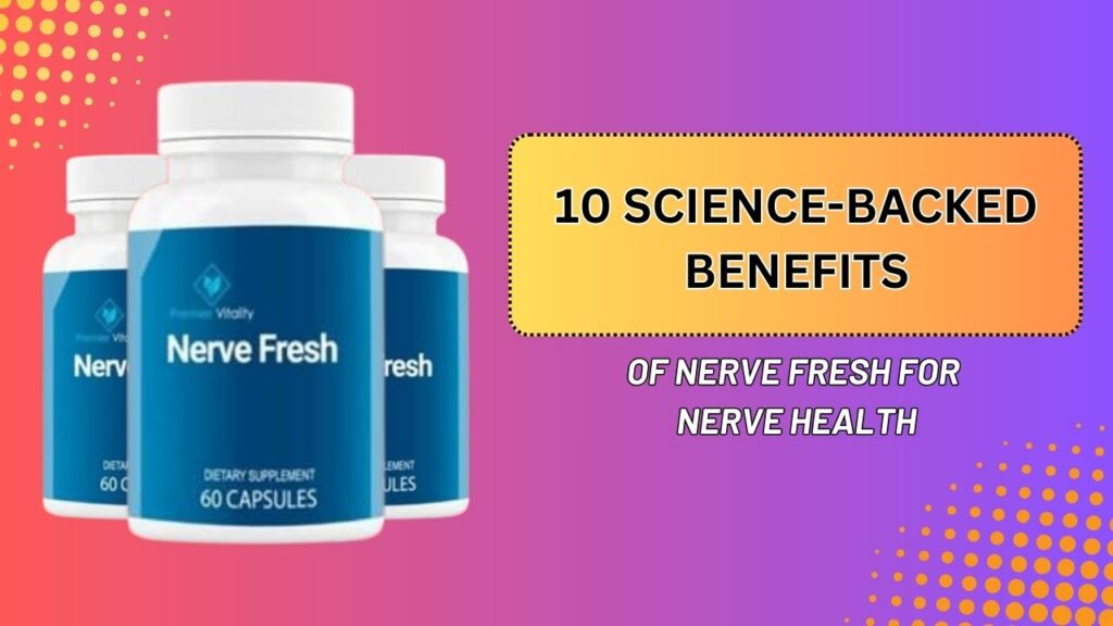 10 Science-Backed Benefits of Nerve Fresh for Nerve Health