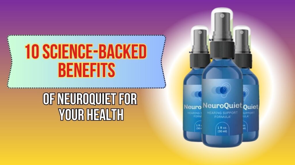 10 Science-Backed Benefits of NeuroQuiet for Your Health