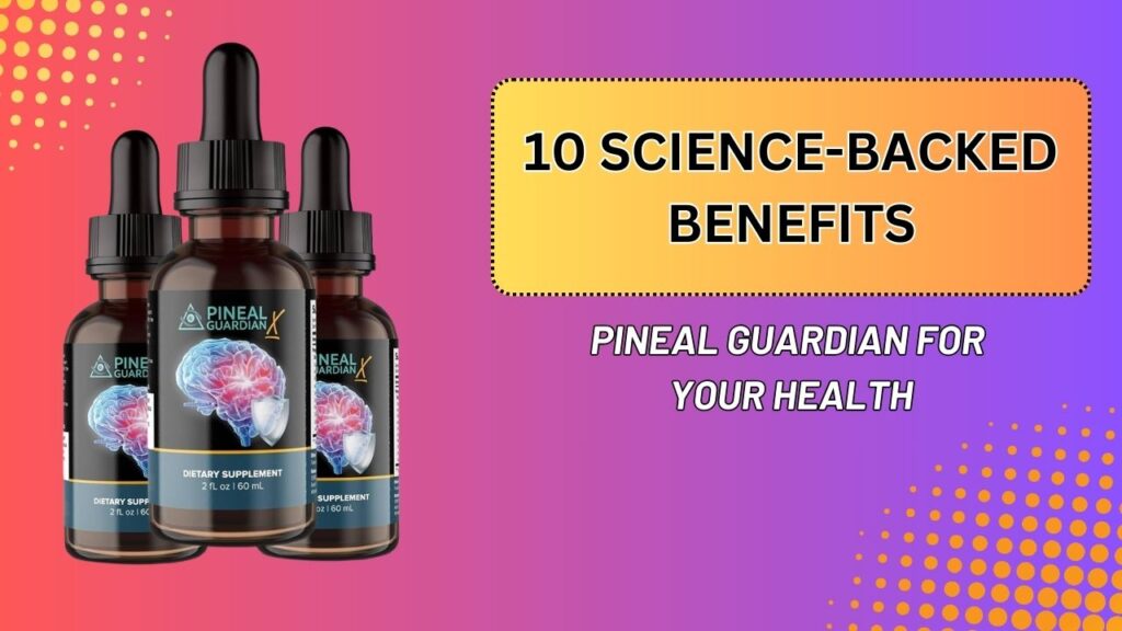 10 Science-Backed Benefits of Pineal Guardian for Your Health