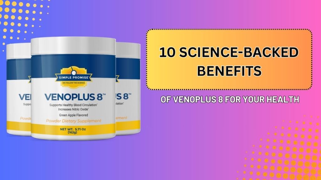 10 Science-Backed Benefits of VenoPlus 8 for Your Health