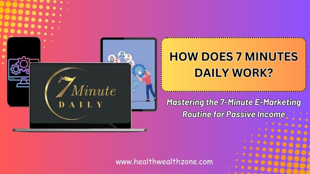 How Does 7 Minutes Daily Work? Mastering the 7-Minute E-Marketing Routine for Passive Income
