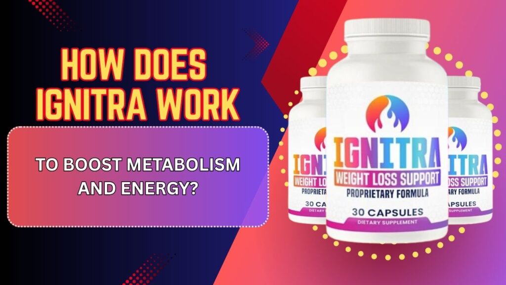 How Does Ignitra Work to Boost Metabolism and Energy?