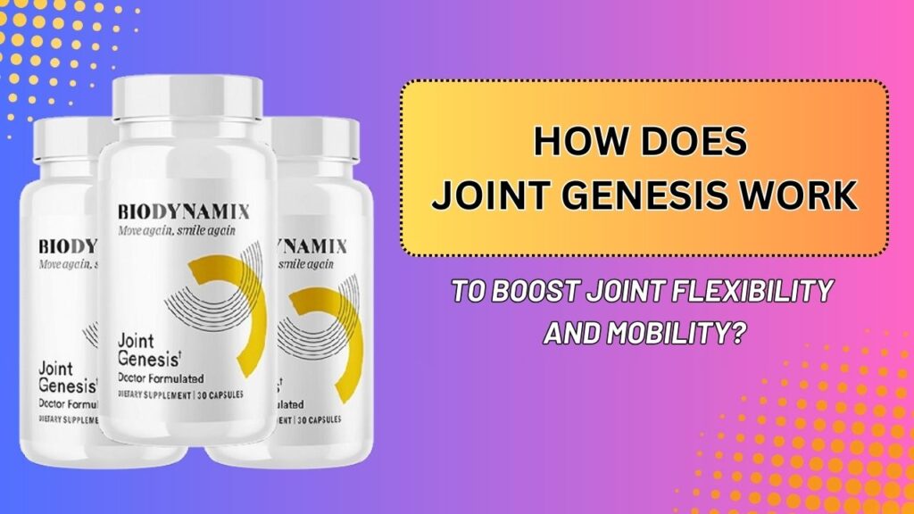 How Does Joint Genesis Work to Boost Joint Flexibility and Mobility?
