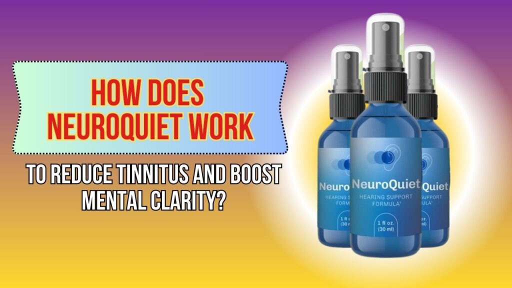 How Does NeuroQuiet Work to Reduce Tinnitus and Boost Mental Clarity?