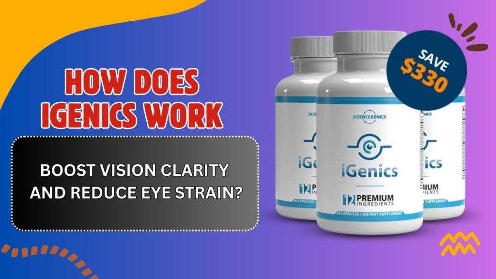 How Does iGenics Work to Boost Vision Clarity and Reduce Eye Strain?
