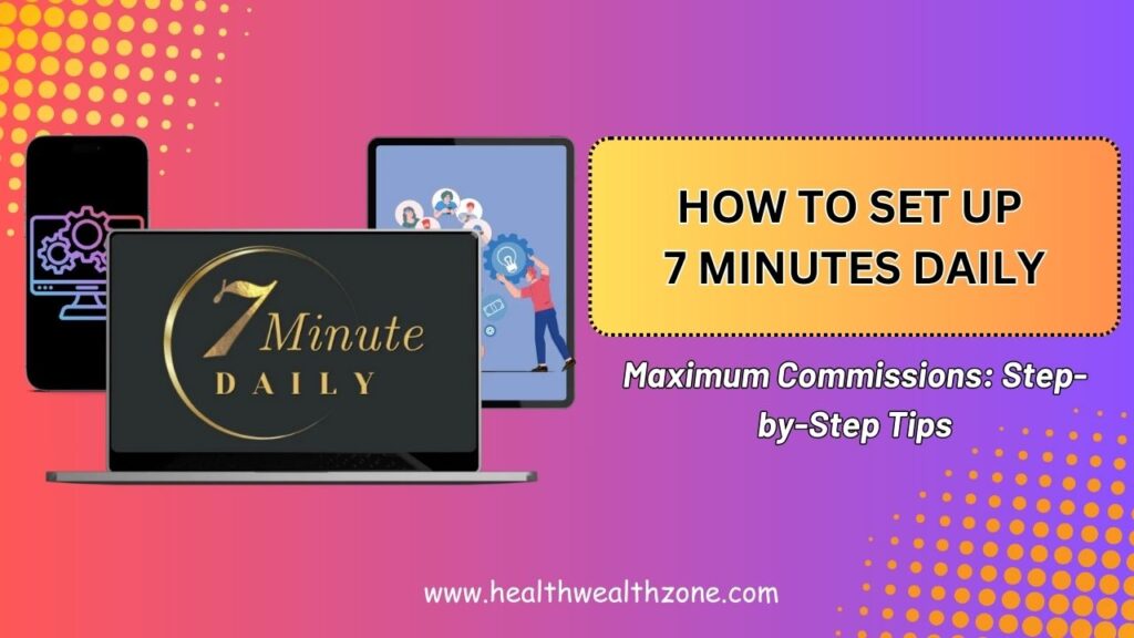 How to Set Up 7 Minutes Daily for Maximum Commissions: Step-by-Step Tips (2026)