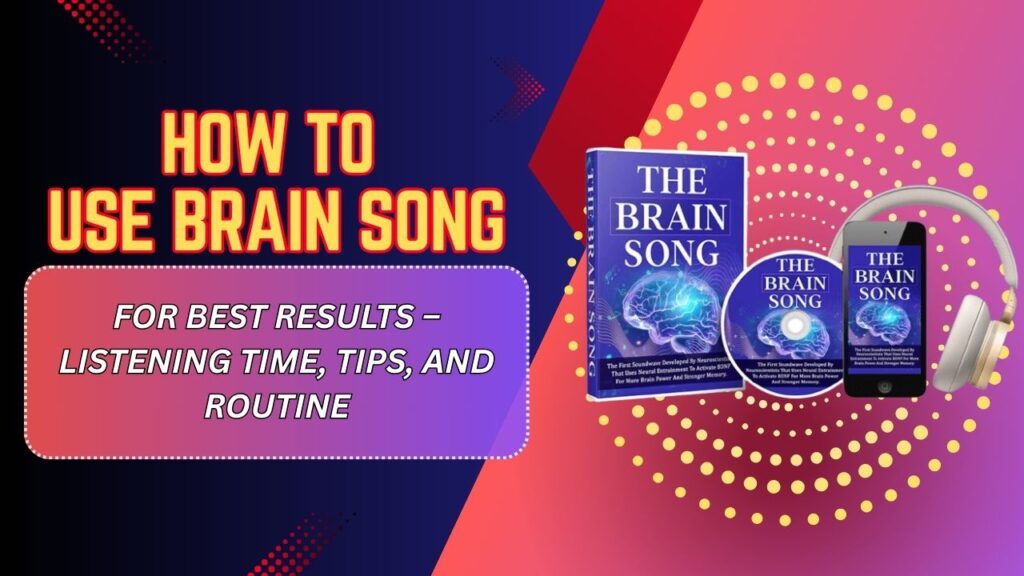 How to Use Brain Song for Best Results – Listening Time, Tips, and Routine