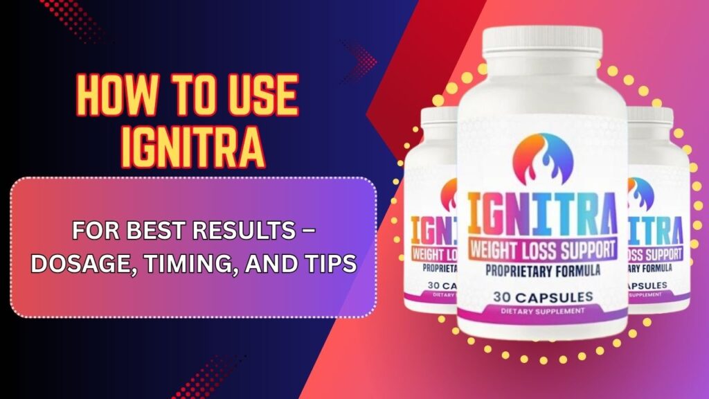 How to Use Ignitra for Best Results – Dosage, Timing, and Tips