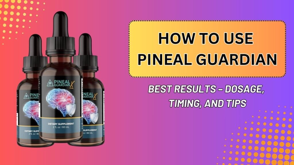 How to Use Pineal Guardian for Best Results – Dosage, Timing, and Tips