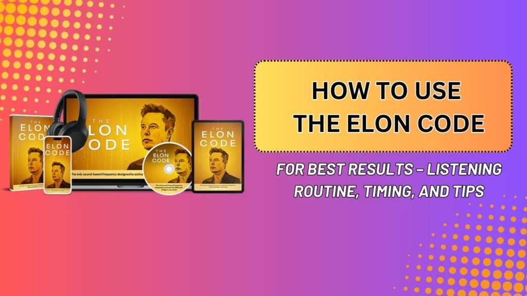 How to Use The Elon Code for Best Results – Listening Routine, Timing, and Tips