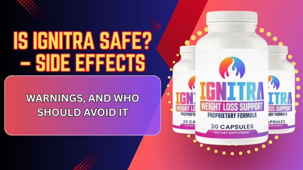 Is Ignitra Safe? – Side Effects, Warnings, and Who Should Avoid It