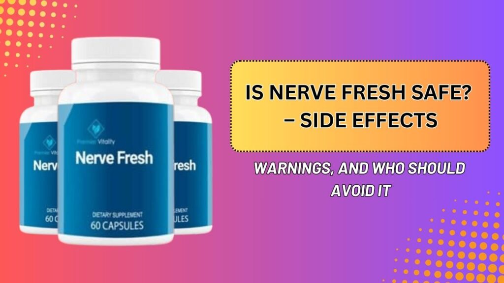 Is Nerve Fresh Safe? – Side Effects, Warnings, and Who Should Avoid It