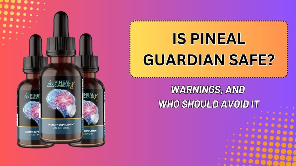 Is Pineal Guardian Safe? – Side Effects, Warnings, and Who Should Avoid It