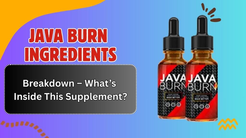 Java Burn Ingredients Breakdown – What’s Inside This Supplement?