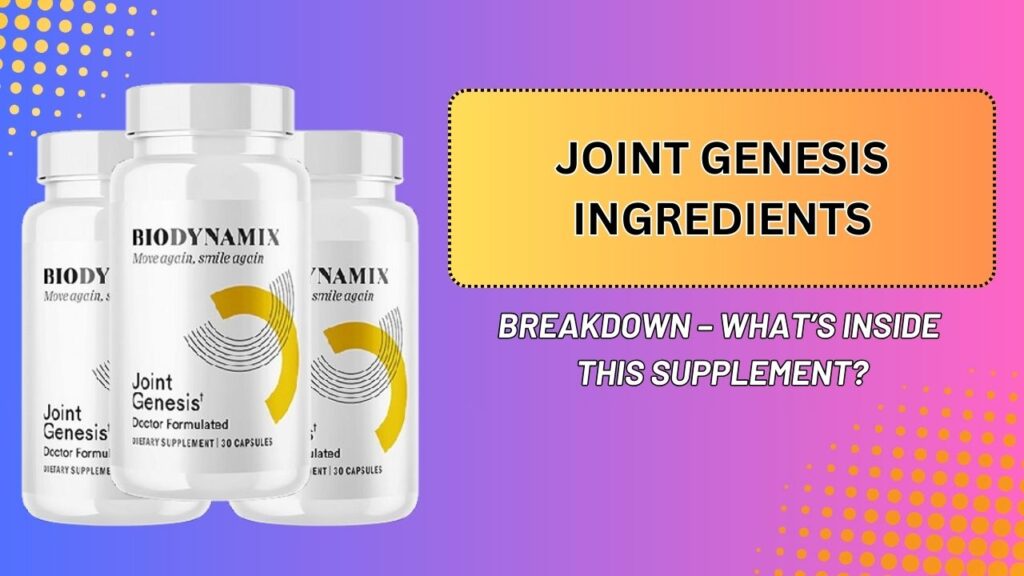 Joint Genesis Ingredients Breakdown – What’s Inside This Supplement?