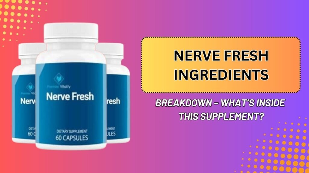 Nerve Fresh Ingredients Breakdown – What’s Inside This Supplement?