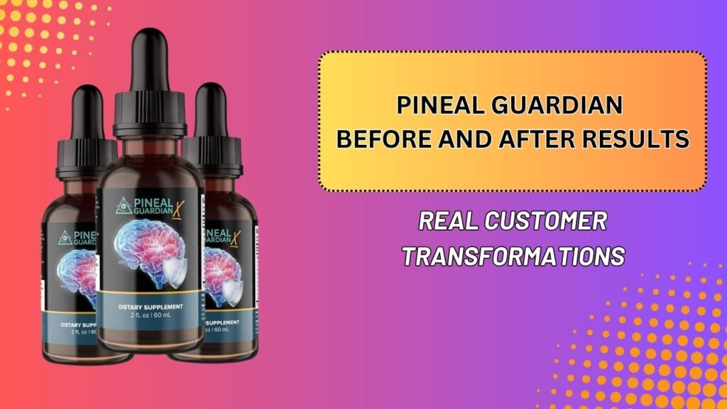 Pineal Guardian Before and After Results – Real Customer Transformations
