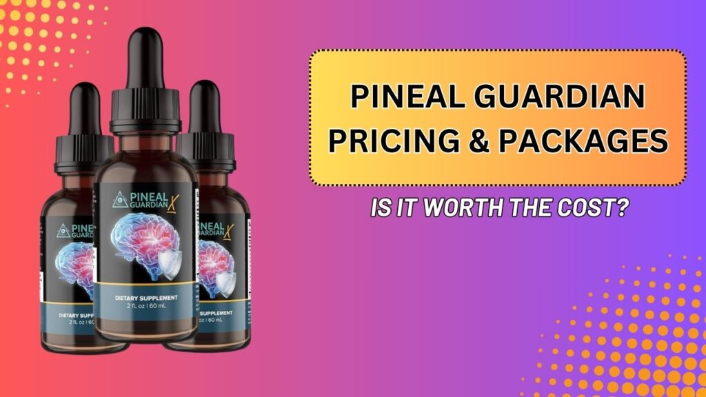 Pineal Guardian Pricing & Packages – Is It Worth the Cost?