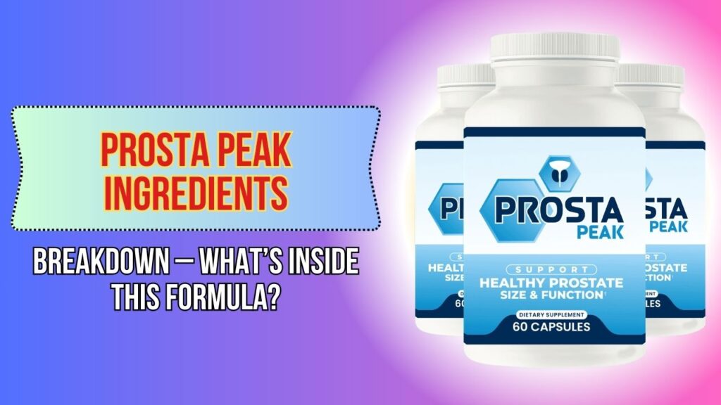 Prosta Peak Ingredients Breakdown – What’s Inside This Formula?