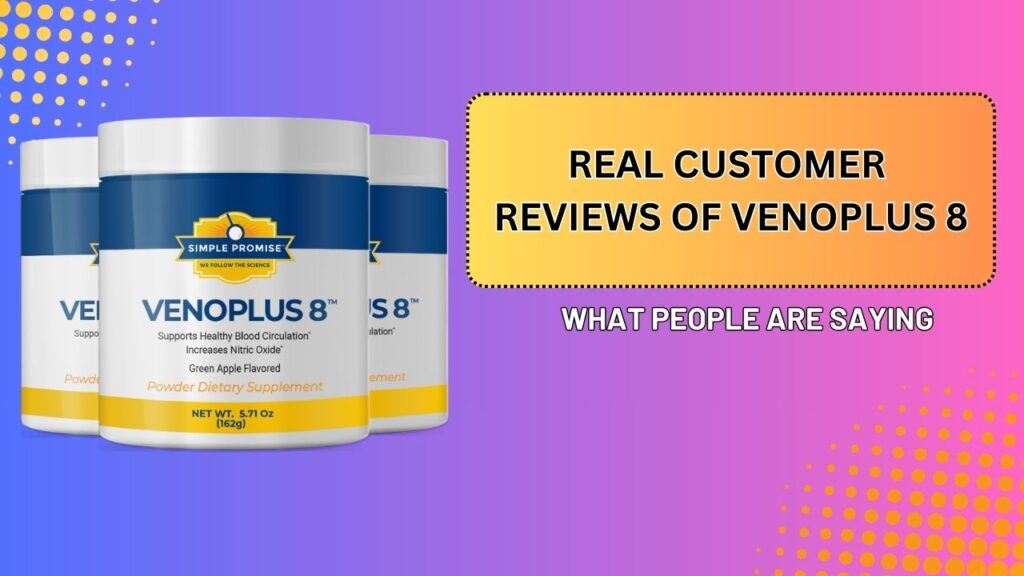Real Customer Reviews of VenoPlus 8 – What People Are Saying