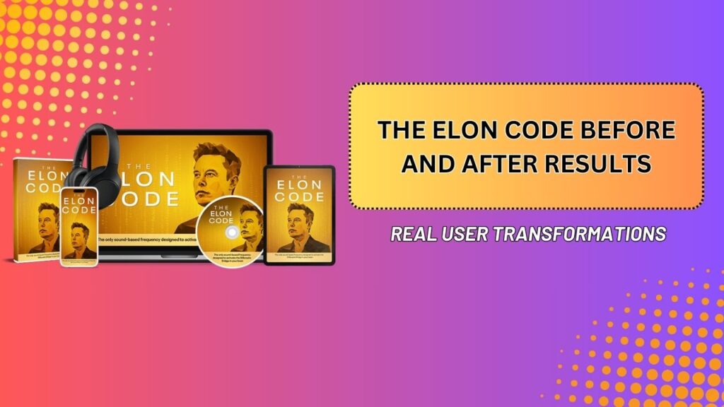The Elon Code Before and After Results – Real User Transformations