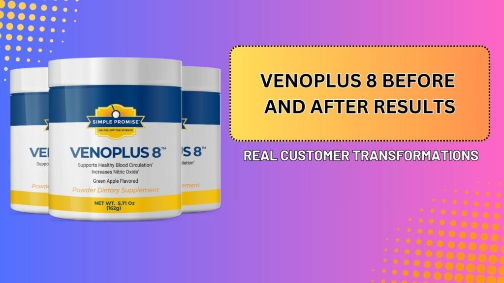 VenoPlus 8 Before and After Results – Real Customer Transformations