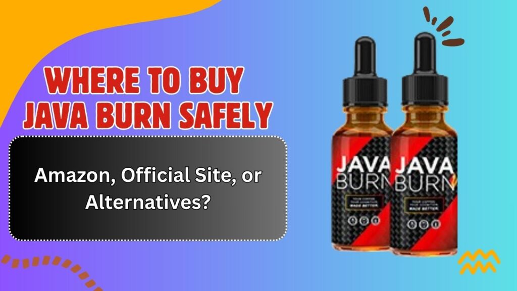 Where to Buy Java Burn Safely – Amazon, Official Site, or Alternatives?