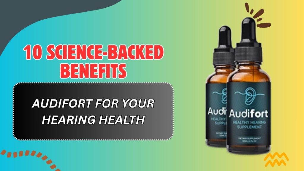 10 Science-Backed Benefits of AudiFort for Your Hearing Health