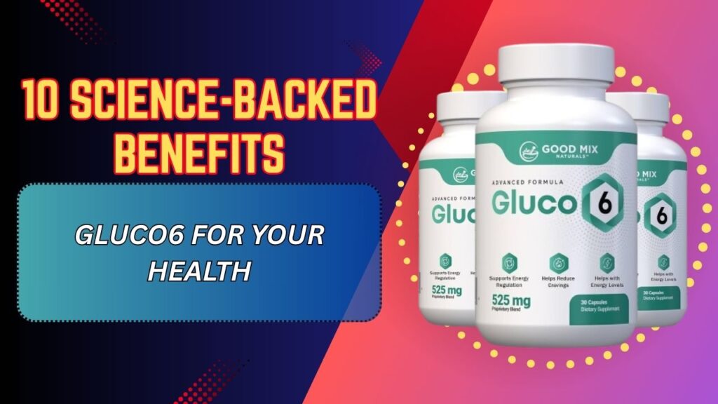 10 Science-Backed Benefits of Gluco6 for Your Health