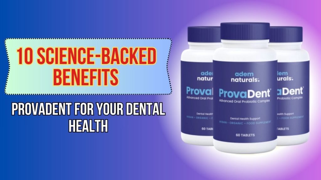 10 Science-Backed Benefits of ProvaDent for Your Dental Health