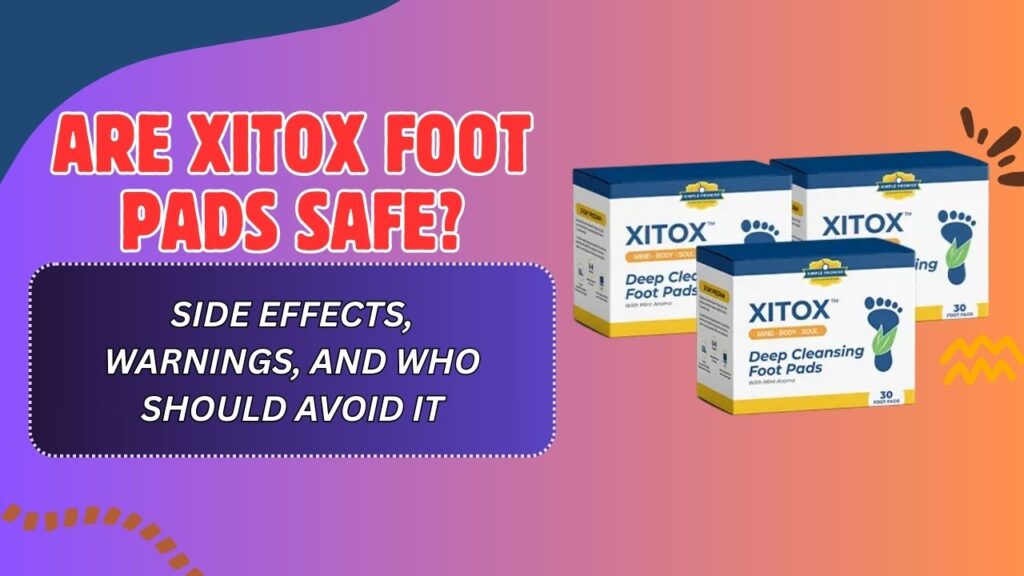 Are Xitox Foot Pads Safe? – Side Effects, Warnings, and Who Should Avoid It
