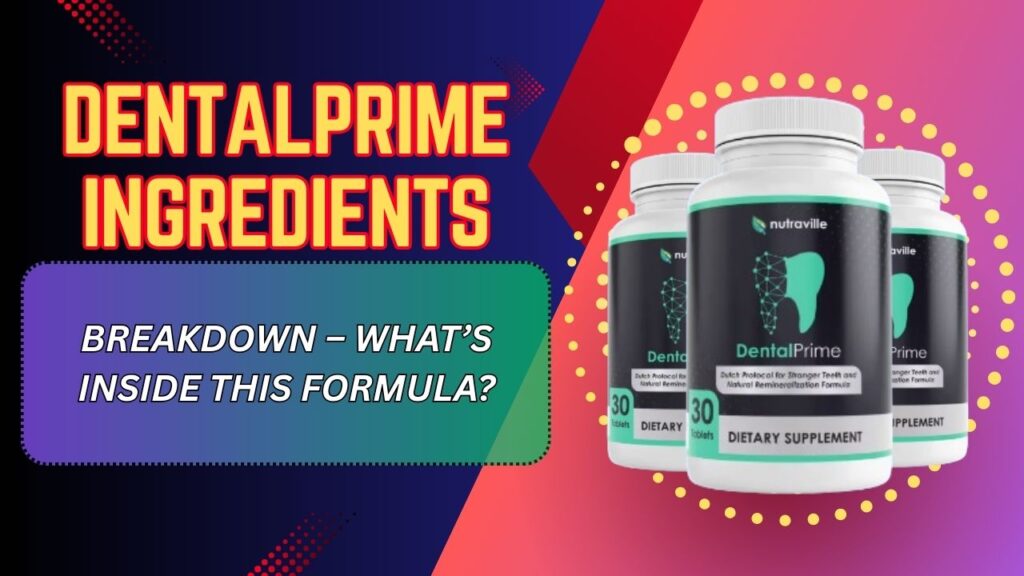 DentalPrime Ingredients Breakdown – What’s Inside This Formula?