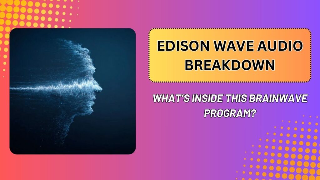 Edison Wave Audio Breakdown – What’s Inside This Brainwave Program?