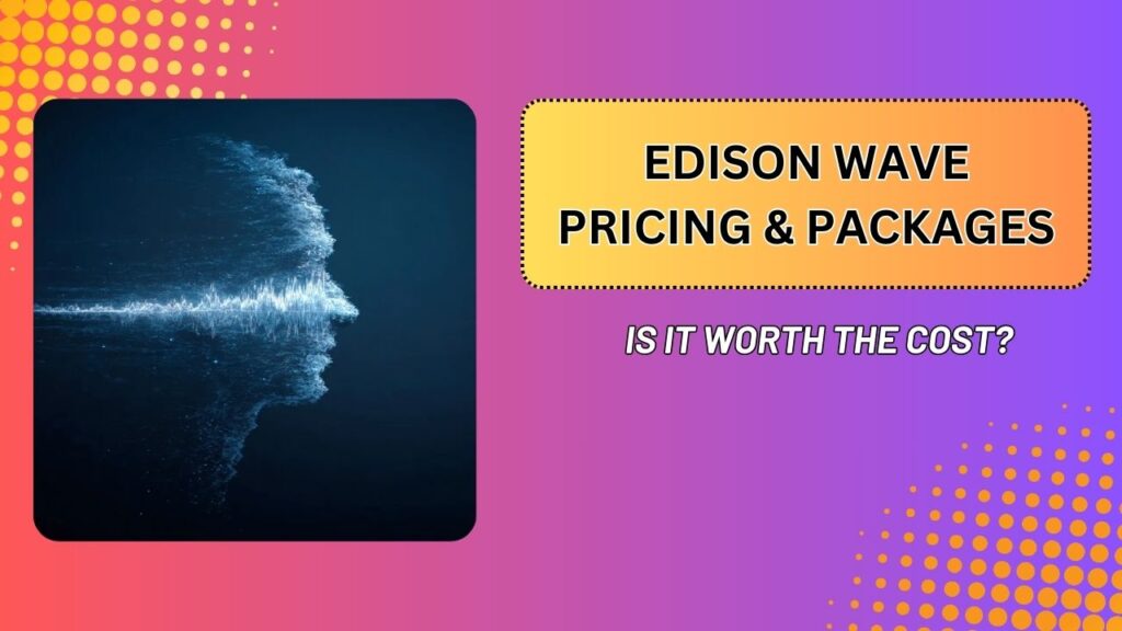 Edison Wave Pricing & Packages – Is It Worth the Cost?