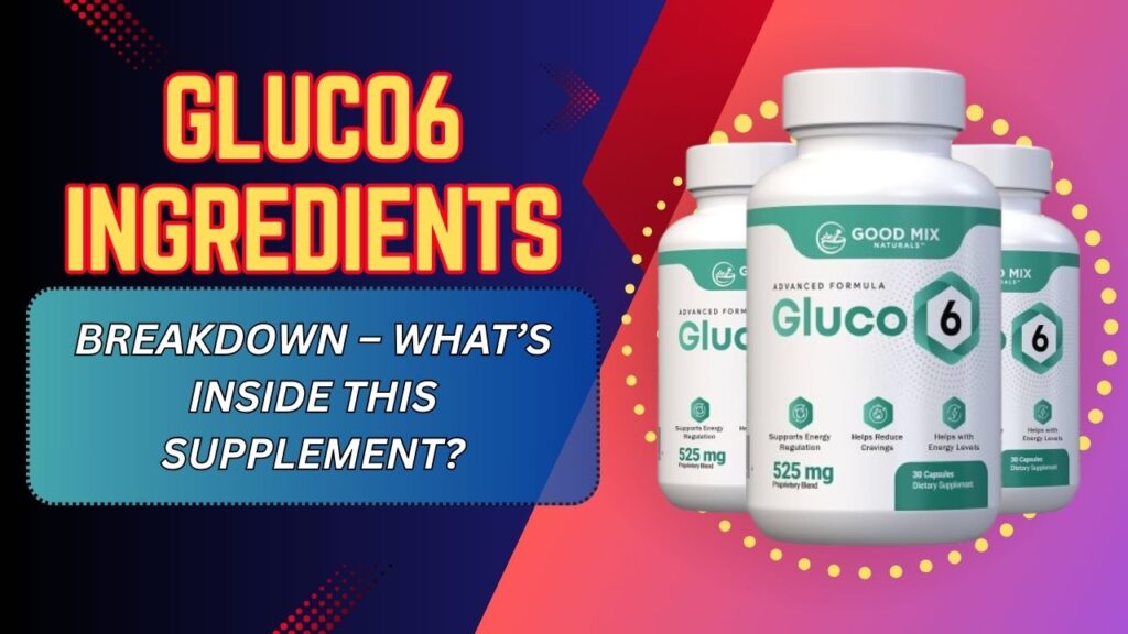 Gluco6 Ingredients Breakdown – What’s Inside This Supplement?