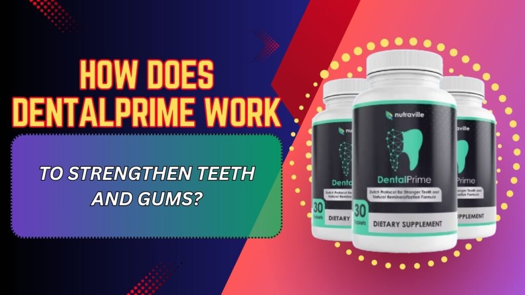 How Does DentalPrime Work to Strengthen Teeth and Gums?