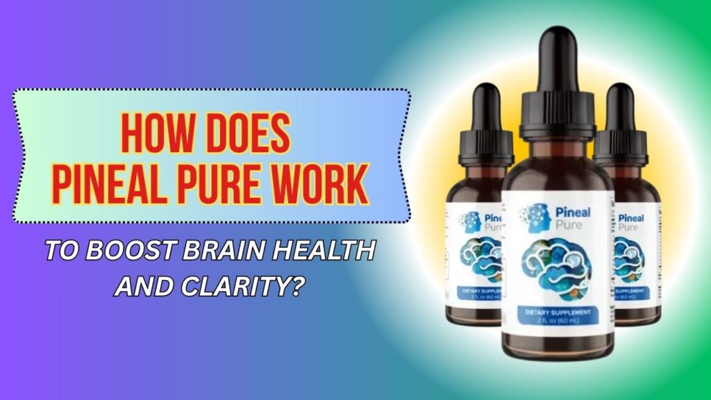How Does Pineal Pure Work to Boost Brain Health and Clarity?