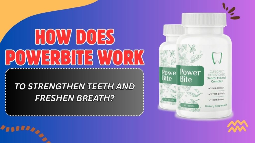 How Does PowerBite Work to Strengthen Teeth and Freshen Breath?
