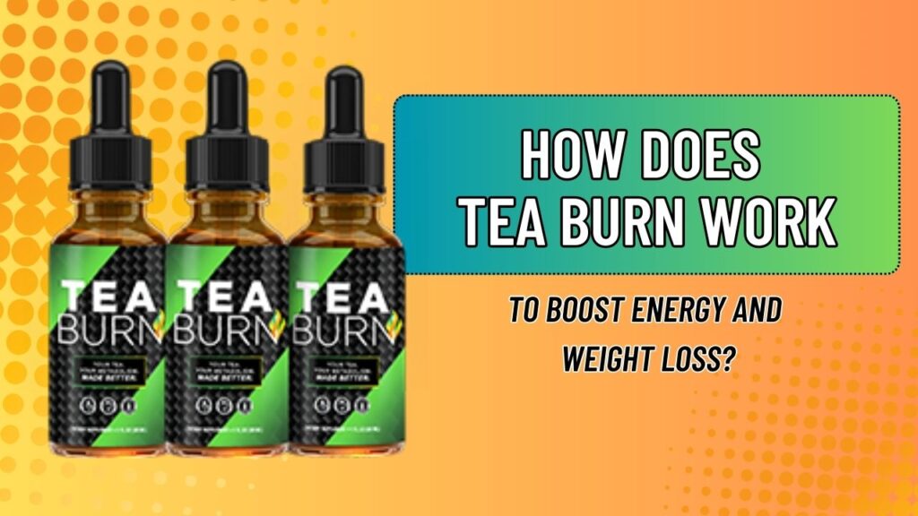 How Does Tea Burn Work to Boost Energy and Weight Loss?