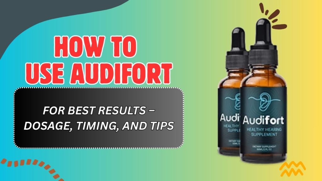 How to Use AudiFort for Best Results – Dosage, Timing, and Tips