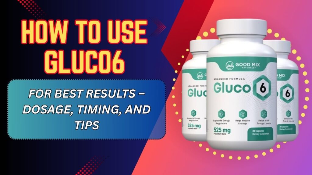 How to Use Gluco6 for Best Results – Dosage, Timing, and Tips