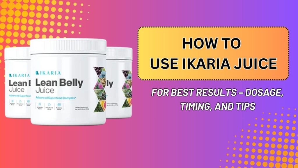 How to Use Ikaria Juice for Best Results – Dosage, Timing, and Tips (Mar 2026)