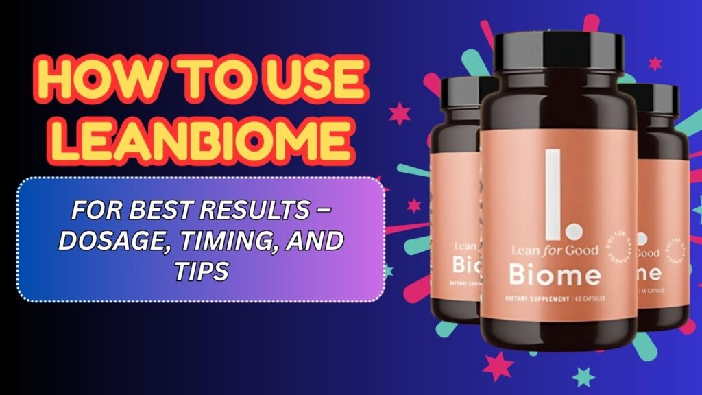 How to Use LeanBiome for Best Results – Dosage, Timing, and Tips