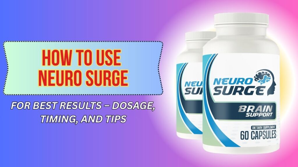 How to Use Neuro Surge for Best Results – Dosage, Timing, and Tips
